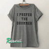 I prefer the drummer Tumblr Tshirt