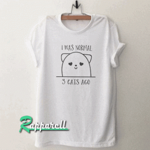 I was normal three cats ago pet lover Tshirt