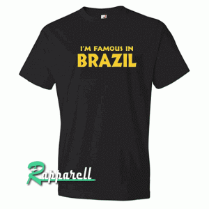 I'M Famous In Brazil Tshirt