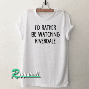 I'd Rather Be Watching Riverdale Tshirt