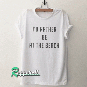 I'd rather be at the beach Tshirt
