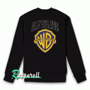 If You See Da Police Warn A Brother Sweatshirt