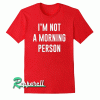 I'm Not A Morning Person Tshirt