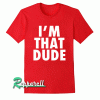 I'm That Dude Funny Design Tshirt