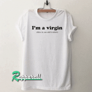 I'm a Virgin This Is An Old Tshirt