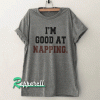 I'm good at napping Tshirt