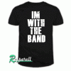 Im with the band Tshirt