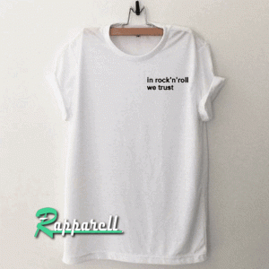 In Rock and Roll We Trust Tshirt