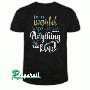 In a world where you can be anything be kind Tshirt