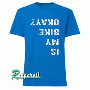 Is MY BIKE OKAY Tshirt