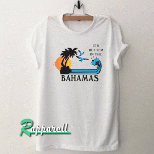 Its Better in the Bahamas Tshirt