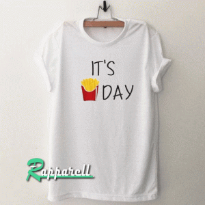 It's Day French Fries Tshirt