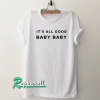 It’s all good baby baby Tshirt