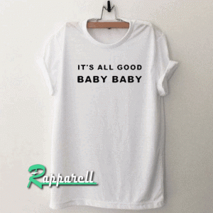 It’s all good baby baby Tshirt