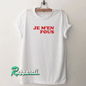 Je M'en Fous Tshirt