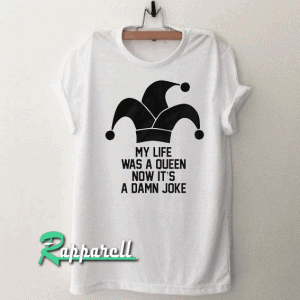 Joke tshirt, My Life Was a Queen Now it's a Damn Joke Tshirt