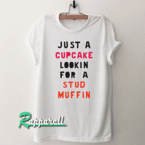 Just A Cupcake Lookin For A Stud Muffin Tshirt