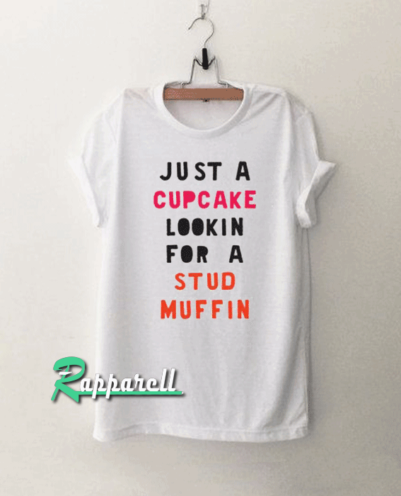 Just A Cupcake Lookin For A Stud Muffin Tshirt