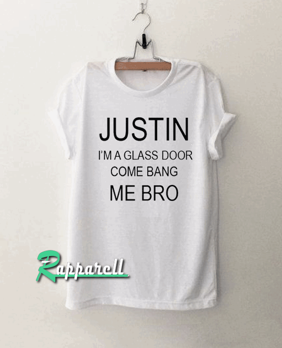 Justin i'm a glass door come bang me bro Tshirt