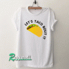 Let’s Taco Bout It Tshirt