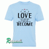 Love Is Not Something Become Tshirt