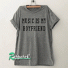 Music is My Boyfriend Funny Tshirt