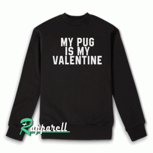 My Pug Is My Valentine Sweatshirt