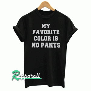 My favorite color is no pants Tshirt