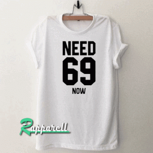 Need 69 Now Tshirt