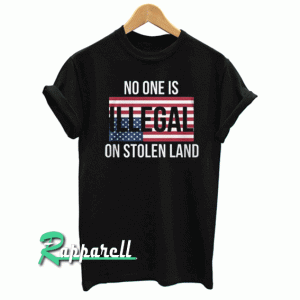 No One Is Illegal On Stolen Land Tshirt