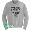 Normal People Scare Me Unisex Sweatshirt