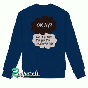 Okay No I Want To Go Hogwarts Sweatshirt