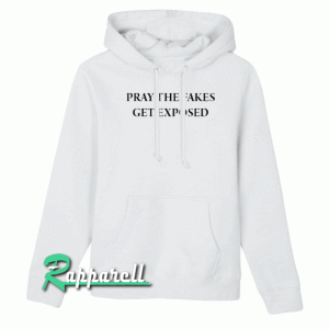 Pray The Fakes Get Exposed Quote Hoodie