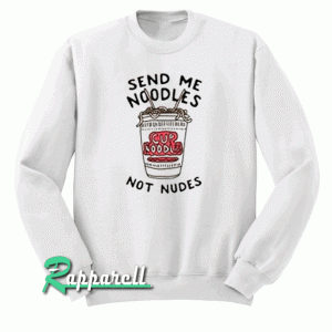 Send me noodles not nudes Sweatshirt