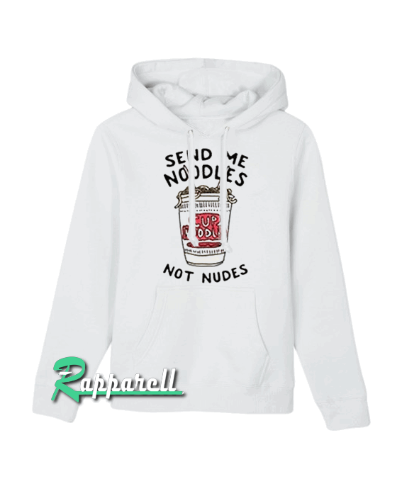 Send me noodles not nudes Hoodie Send me noodles not nudes Hoodie