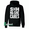 Shh No One Cares Hoodie