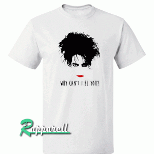 The Cure Why Can't I Be You-80s Robert Smith Tshirt