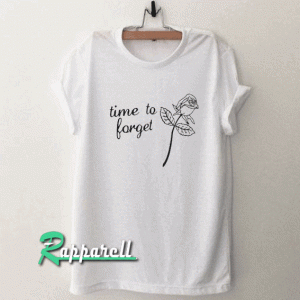 Time To Forget Rose Tshirt