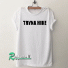 Tryna Hike Tshirt