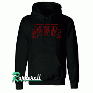 Weird Mother Stranger Thing mashup Hoodie