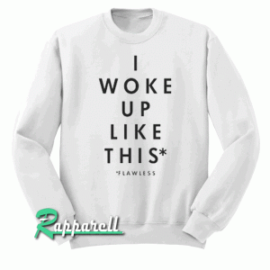 Yeah I Woke Up Like This Sweatshirt