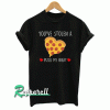 You Stole A Pizza My Heart Tshirt