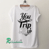 You Trip Me Up Hipster Tshirt