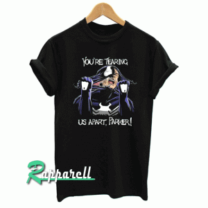You’re Tearing Me Apart Venom Tshirt