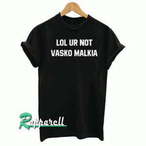 lol ur not vasko malkia Tshirt