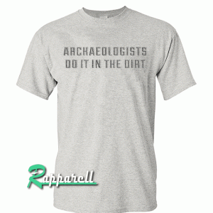 Archaeologists Tshirt
