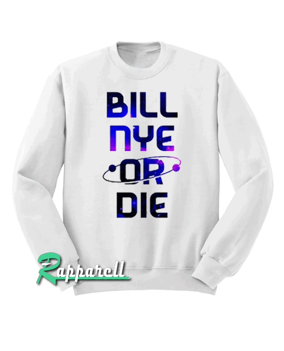 BILL NYE OR DIE Sweatshirt