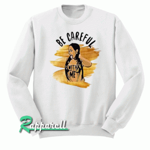 Be Careful with me Sweatshirt