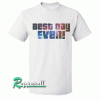 Best Day Ever Tshirt