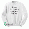 Boys In Books Are Just Better Sweatshirt